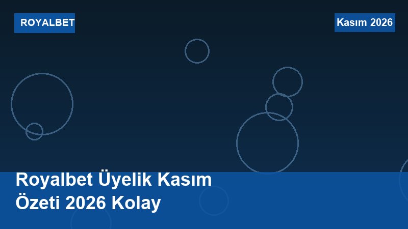 Royalbet Üyelik Kasım Özeti 2026 Kolay