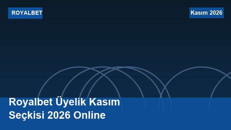Royalbet Üyelik Kasım Seçkisi 2026 Online