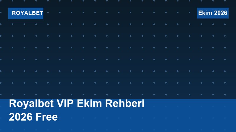 Royalbet VIP Ekim Rehberi 2026 Free