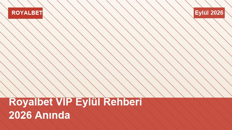 Royalbet VIP Eylül Rehberi 2026 Anında