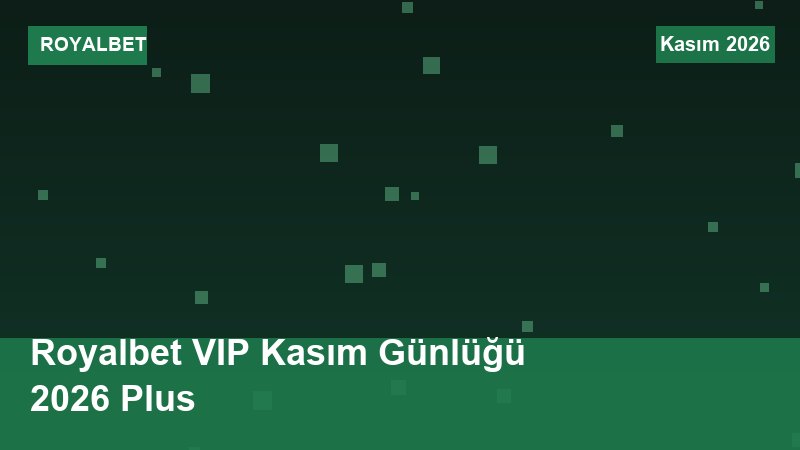 Royalbet VIP Kasım Günlüğü 2026 Plus