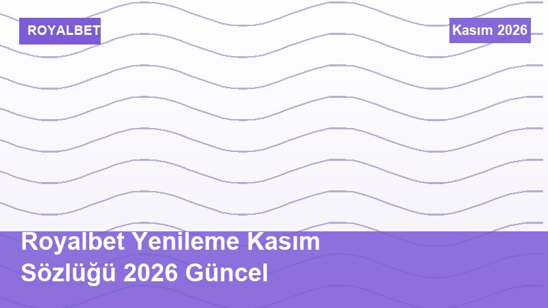 Royalbet Yenileme Kasım Sözlüğü 2026 Güncel